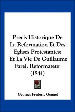 Precis Historique De La Reformation Et Des Eglises Protestantes de Georges Frederic Goguel