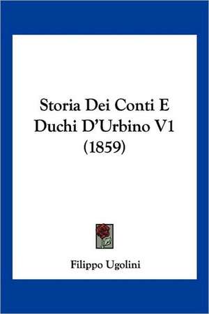 Storia Dei Conti E Duchi D'Urbino V1 (1859) de Filippo Ugolini