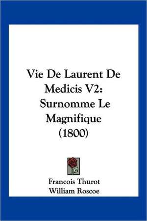 Vie De Laurent De Medicis V2 de Francois Thurot