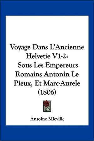 Voyage Dans L'Ancienne Helvetie V1-2 de Antoine Mieville