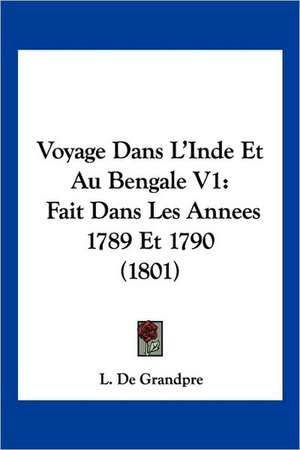 Voyage Dans L'Inde Et Au Bengale V1 de L. De Grandpre