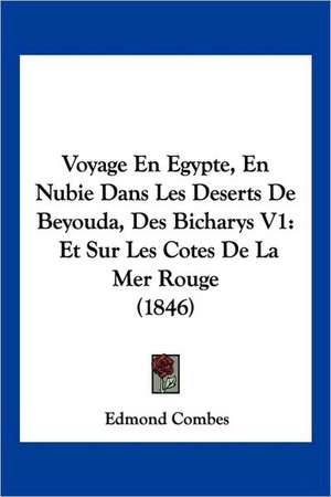 Voyage En Egypte, En Nubie Dans Les Deserts De Beyouda, Des Bicharys V1 de Edmond Combes