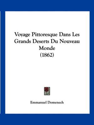 Voyage Pittoresque Dans Les Grands Deserts Du Nouveau Monde (1862) de Emmanuel Domenech