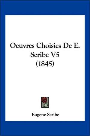 Oeuvres Choisies De E. Scribe V5 (1845) de Eugene Scribe