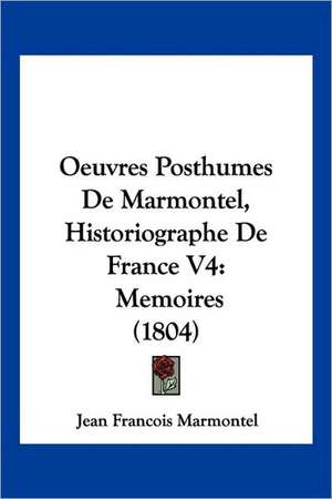 Oeuvres Posthumes De Marmontel, Historiographe De France V4 de Jean Francois Marmontel