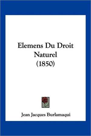 Elemens Du Droit Naturel (1850) de Jean Jacques Burlamaqui