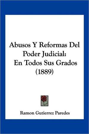 Abusos Y Reformas Del Poder Judicial de Ramon Gutierrez Paredes