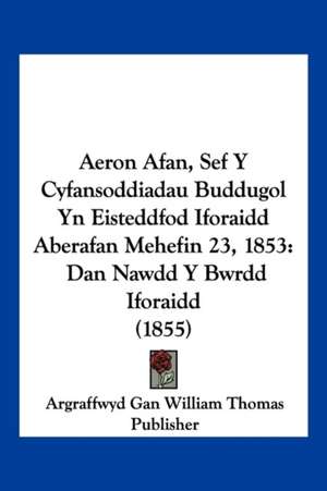 Aeron Afan, Sef Y Cyfansoddiadau Buddugol Yn Eisteddfod Iforaidd Aberafan Mehefin 23, 1853 de Argraffwyd Gan William Thomas Publisher