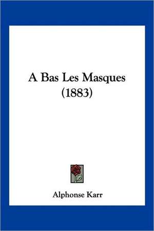 A Bas Les Masques (1883) de Alphonse Karr