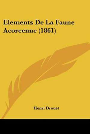 Elements De La Faune Acoreenne (1861) de Henri Drouet