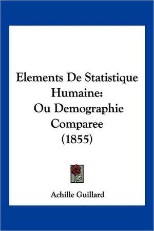 Elements De Statistique Humaine de Achille Guillard