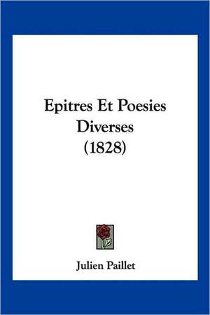 Epitres Et Poesies Diverses (1828) de Julien Paillet