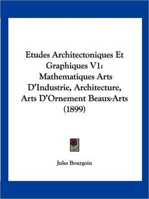 Etudes Architectoniques Et Graphiques V1 de Jules Bourgoin