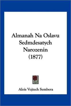 Almanah Na Oslavu Sedmdesatych Narozenin (1877) de Alois Vojtech Sembera