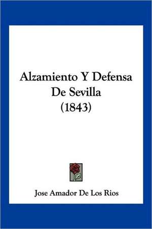 Alzamiento Y Defensa De Sevilla (1843) de Jose Amador De Los Rios