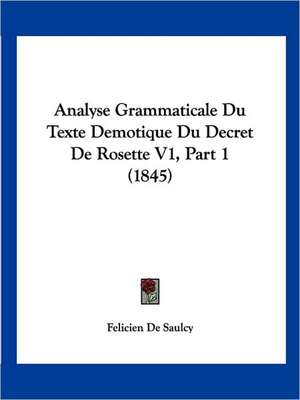 Analyse Grammaticale Du Texte Demotique Du Decret de Rosette V1, Part 1 (1845) de Felicien De Saulcy