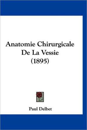 Anatomie Chirurgicale De La Vessie (1895) de Paul Delbet