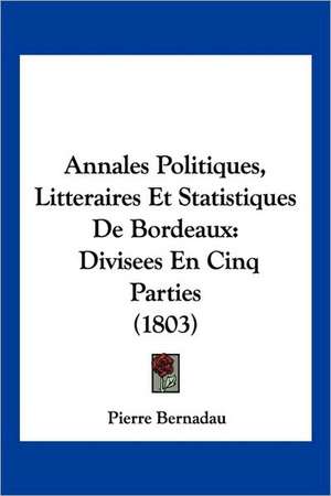 Annales Politiques, Litteraires Et Statistiques De Bordeaux de Pierre Bernadau