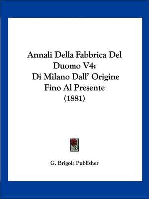 Annali Della Fabbrica Del Duomo V4 de G. Brigola Publisher