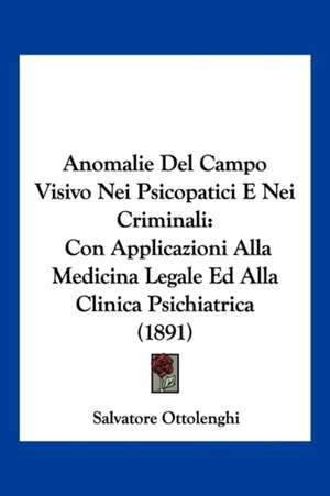 Anomalie Del Campo Visivo Nei Psicopatici E Nei Criminali de Salvatore Ottolenghi