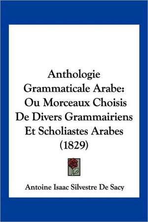 Anthologie Grammaticale Arabe de Antoine Isaac Silvestre De Sacy