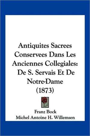 Antiquites Sacrees Conservees Dans Les Anciennes Collegiales de Franz Bock