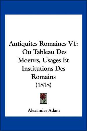 Antiquites Romaines V1 de Alexander Adam