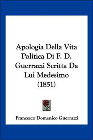 Apologia Della Vita Politica Di F. D. Guerrazzi Scritta Da Lui Medesimo (1851) de Francesco Domenico Guerrazzi