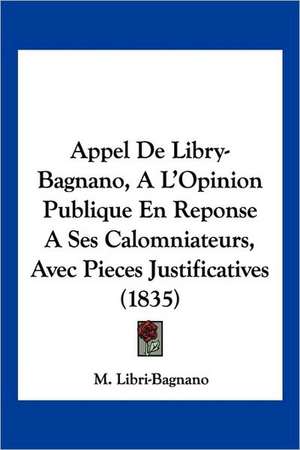 Appel De Libry-Bagnano, A L'Opinion Publique En Reponse A Ses Calomniateurs, Avec Pieces Justificatives (1835) de M. Libri-Bagnano