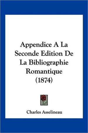 Appendice A La Seconde Edition De La Bibliographie Romantique (1874) de Charles Asselineau