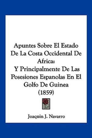 Apuntes Sobre El Estado De La Costa Occidental De Africa de Joaquin J. Navarro