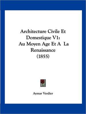 Architecture Civile Et Domestique V1 de Aymar Verdier