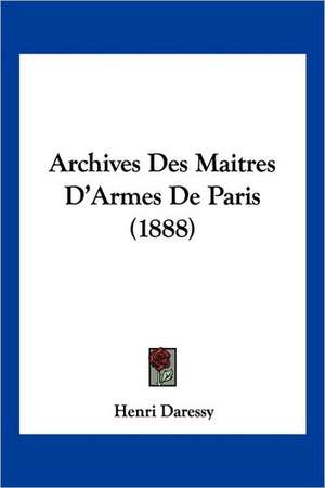 Archives Des Maitres D'Armes De Paris (1888) de Henri Daressy