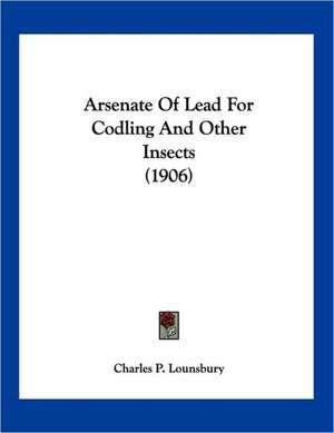 Arsenate Of Lead For Codling And Other Insects (1906) de Charles P. Lounsbury