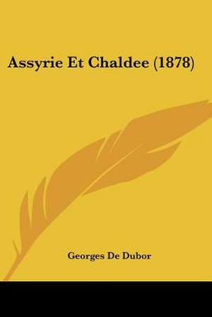 Assyrie Et Chaldee (1878) de Georges De Dubor