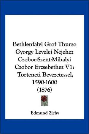 Bethlenfalvi Grof Thurzo Gyorgy Levelei Nejehez Czobor-Szent-Mihalyi Czobor Erzsebethez V1 de Edmund Zichy