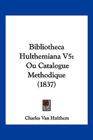 Bibliotheca Hulthemiana V5 de Charles Van Hulthem