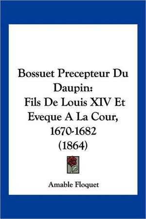 Bossuet Precepteur Du Daupin de Amable Floquet