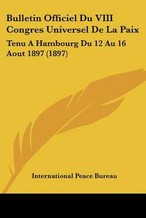 Bulletin Officiel Du VIII Congres Universel De La Paix de International Peace Bureau