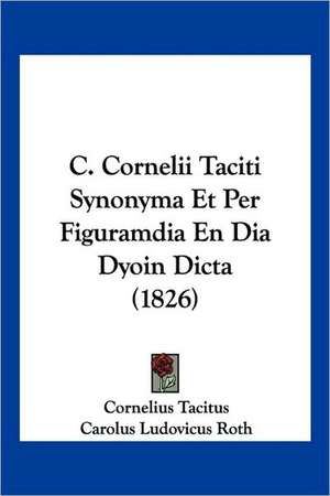 C. Cornelii Taciti Synonyma Et Per Figuramdia En Dia Dyoin Dicta (1826) de Cornelius Tacitus