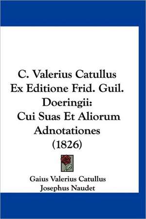 C. Valerius Catullus Ex Editione Frid. Guil. Doeringii de Gaius Valerius Catullus