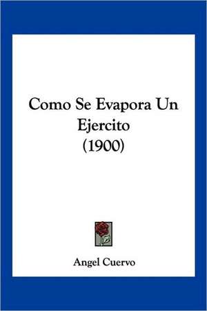 Como Se Evapora Un Ejercito (1900) de Angel Cuervo