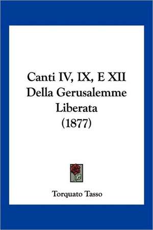 Canti IV, IX, E XII Della Gerusalemme Liberata (1877) de Torquato Tasso