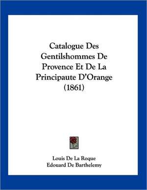 Catalogue Des Gentilshommes De Provence Et De La Principaute D'Orange (1861) de Edouard De Barthelemy