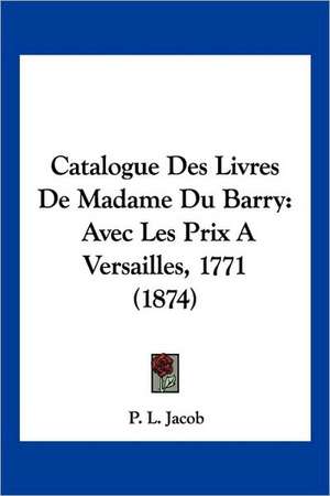 Catalogue Des Livres De Madame Du Barry de P. L. Jacob