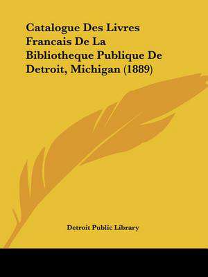 Catalogue Des Livres Francais De La Bibliotheque Publique De Detroit, Michigan (1889) de Detroit Public Library