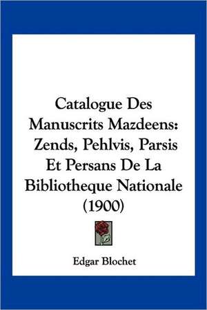 Catalogue Des Manuscrits Mazdeens de Edgar Blochet