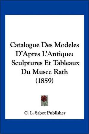 Catalogue Des Modeles D'Apres L'Antique de C. L. Sabot Publisher