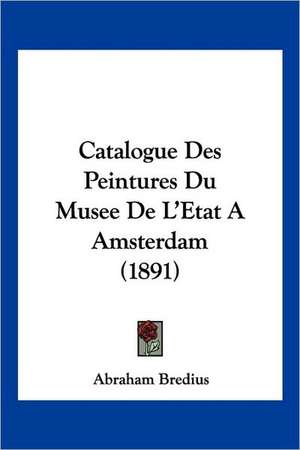 Catalogue Des Peintures Du Musee De L'Etat A Amsterdam (1891) de Abraham Bredius