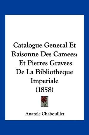 Catalogue General Et Raisonne Des Camees de Anatole Chabouillet